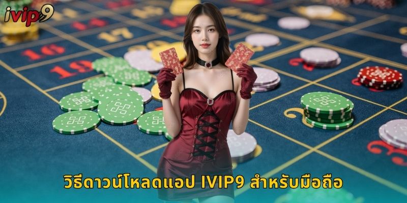 ดาวน์โหลดแอป IVIP9 เล่นได้ทุกที่ทุกเวลา 2 วิธีดาวน์โหลดแอป IVIP9 สำหรับมือถือ