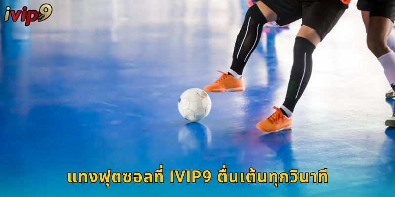 แทงฟุตซอลที่ IVIP9 ตื่นเต้นทุกวินาที