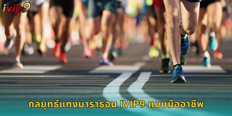 มาราธอน IVIP9 แทงการวิ่งระยะไกลสุดเร้าใจ 3 กลยุทธ์แทงมาราธอน IVIP9 แบบมืออาชีพ